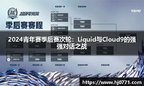 2024青年赛季后赛次轮：Liquid与Cloud9的强强对话之战